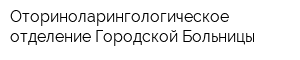 Оториноларингологическое отделение Городской Больницы