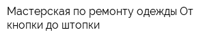 Мастерская по ремонту одежды От кнопки до штопки