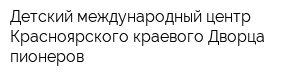 Детский международный центр Красноярского краевого Дворца пионеров