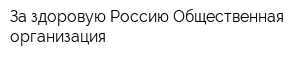 За здоровую Россию Общественная организация