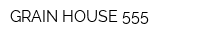 GRAIN HOUSE-555