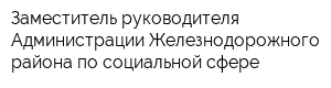 Заместитель руководителя Администрации Железнодорожного района по социальной сфере