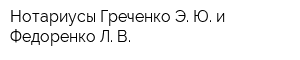 Нотариусы Греченко Э Ю и Федоренко Л В