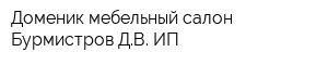 Доменик мебельный салон Бурмистров ДВ ИП