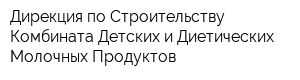 Дирекция по Строительству Комбината Детских и Диетических Молочных Продуктов