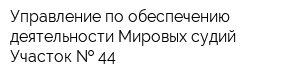 Управление по обеспечению деятельности Мировых судий Участок   44