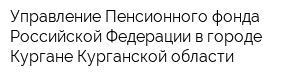 Управление Пенсионного фонда Российской Федерации в городе Кургане Курганской области