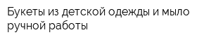 Букеты из детской одежды и мыло ручной работы