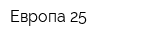 Европа 25
