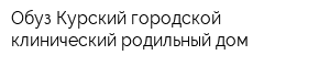 Обуз Курский городской клинический родильный дом