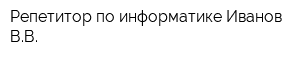 Репетитор по информатике Иванов ВВ