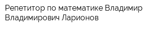 Репетитор по математике Владимир Владимирович Ларионов
