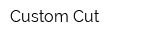 Custom Cut