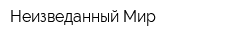 Неизведанный Мир