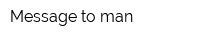 Message to man