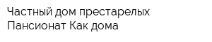 Частный дом престарелых Пансионат Как дома