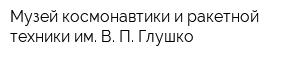 Музей космонавтики и ракетной техники им В П Глушко