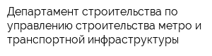 Департамент строительства по управлению строительства метро и транспортной инфраструктуры
