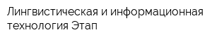 Лингвистическая и информационная технология Этап
