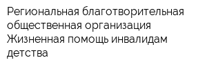 Региональная благотворительная общественная организация Жизненная помощь инвалидам детства