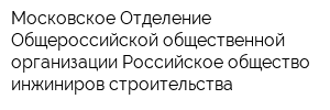 Московское Отделение Общероссийской общественной организации Российское общество инжиниров строительства