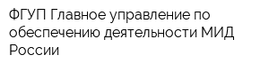 ФГУП Главное управление по обеспечению деятельности МИД России