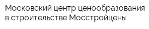 Московский центр ценообразования в строительстве Мосстройцены