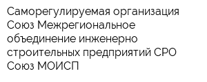 Саморегулируемая организация Союз Межрегиональное объединение инженерно-строительных предприятий СРО Союз МОИСП