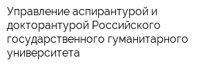 Управление аспирантурой и докторантурой Российского государственного гуманитарного университета