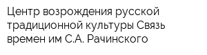 Центр возрождения русской традиционной культуры Связь времен им СА Рачинского