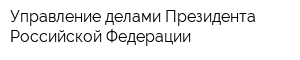 Управление делами Президента Российской Федерации