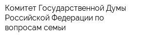 Комитет Государственной Думы Российской Федерации по вопросам семьи