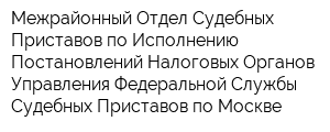 Межрайонный Отдел Судебных Приставов по Исполнению Постановлений Налоговых Органов Управления Федеральной Службы Судебных Приставов по Москве