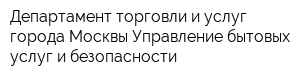 Департамент торговли и услуг города Москвы Управление бытовых услуг и безопасности