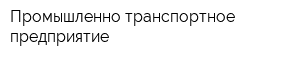 Промышленно-транспортное предприятие