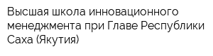 Высшая школа инновационного менеджмента при Главе Республики Саха (Якутия)