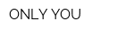 ONLY YOU