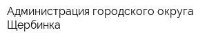 Администрация городского округа Щербинка