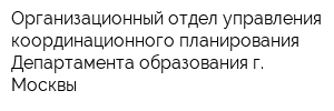 Организационный отдел управления координационного планирования Департамента образования г Москвы