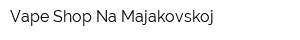 Vape Shop Na Majakovskoj
