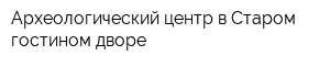 Археологический центр в Старом гостином дворе