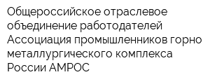 Общероссийское отраслевое объединение работодателей Ассоциация промышленников горно-металлургического комплекса России АМРОС