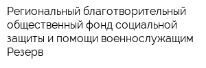 Региональный благотворительный общественный фонд социальной защиты и помощи военнослужащим Резерв