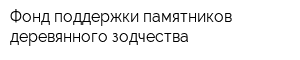 Фонд поддержки памятников деревянного зодчества