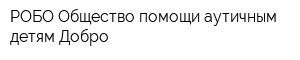 РОБО Общество помощи аутичным детям Добро