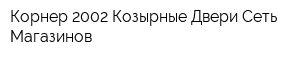 Корнер 2002 Козырные Двери Сеть Магазинов