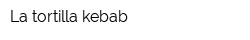 La tortilla kebab