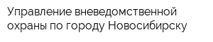 Управление вневедомственной охраны по городу Новосибирску