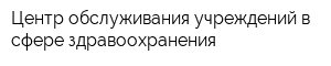 Центр обслуживания учреждений в сфере здравоохранения