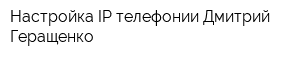 Настройка IP-телефонии Дмитрий Геращенко
